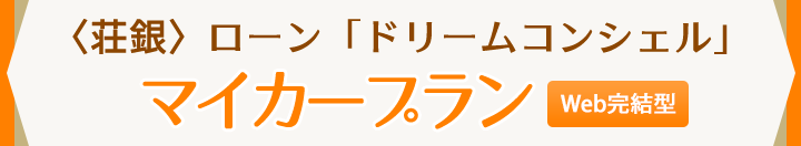 〈荘銀〉ローン「ドリームコンシェル」マイカープラン Web完結型