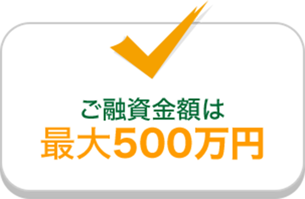 ご融資金額は最大500万円