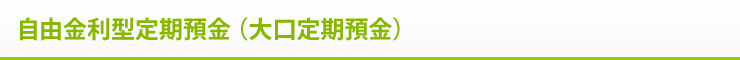 自由金利型定期預金(大口定期預金)
