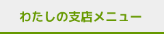 わたしの支店メニュー