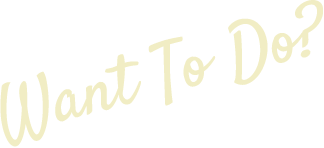 Want To Do?